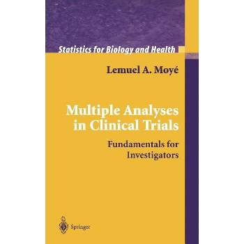 Multiple Analyses in Clinical Trials - (Statistics for Biology and Health) by  Lemuel A Moyé (Hardcover)