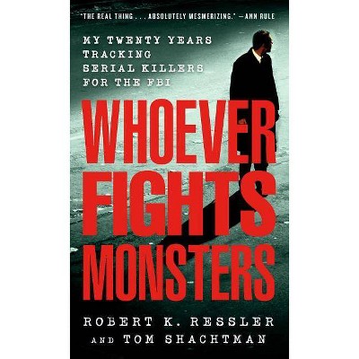 Whoever Fights Monsters - (St. Martin's True Crime Library) by  Robert K Ressler & Tom Shachtman (Paperback)