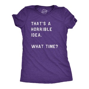 Womens Thats A Horrible Idea What Time T Shirt Funny Sarcastic Cool Humor Top - Crazy Dog Women's T Shirt - 1 of 4