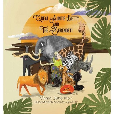 Great Auntie Betty and the Serengeti - by  Vhairi Jane Moir (Paperback)