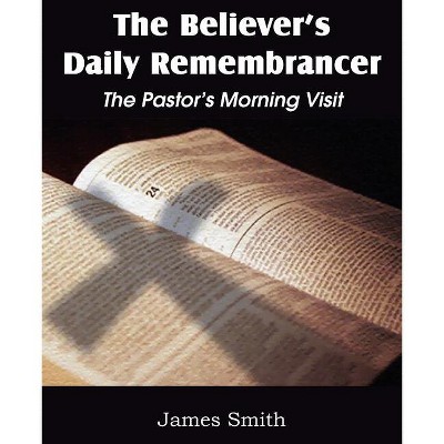 The Believer's Daily Remembrancer - by  James Smith (Paperback)