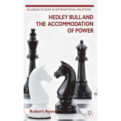 Hedley Bull and the Accommodation of Power - (Palgrave Studies in International Relations (Hardcover)) by  R Ayson (Hardcover)