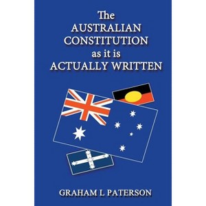 The Australian Constitution as it is Actually Written - by  Graham L Paterson (Paperback) - 1 of 1