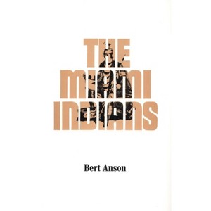 The Miami Indians - (Civilization of the American Indian) by  Bert Anson (Paperback) - 1 of 1