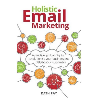 Holistic Email Marketing - by  Kath Pay (Paperback)