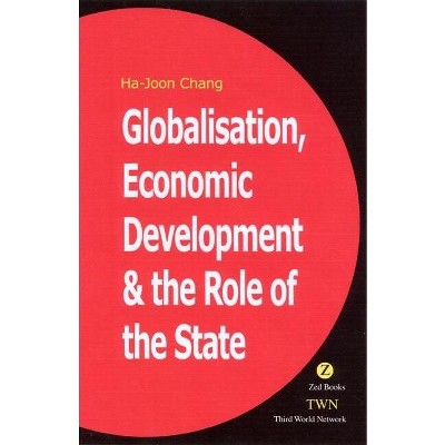 Globalization, Economic Development, and the Role of the State - by  Ha-Joon Chang (Paperback)