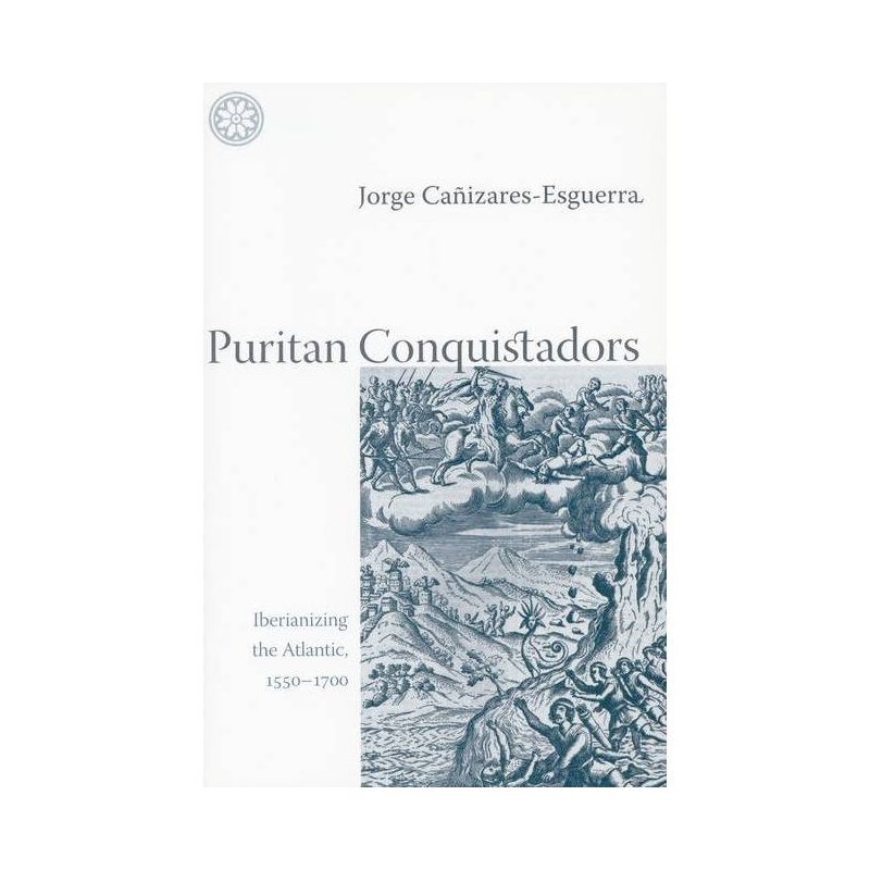 Puritan Conquistadors - Annotated by  Jorge Cañizares-Esguerra (Paperback), 1 of 2