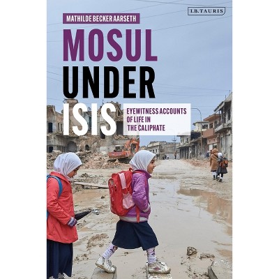 Mosul under ISIS - by  Mathilde Becker Aarseth (Paperback)