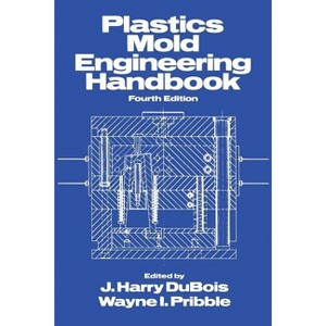 Plastics Mold Engineering Handbook - by  J Harry DuBois (Paperback) - 1 of 1