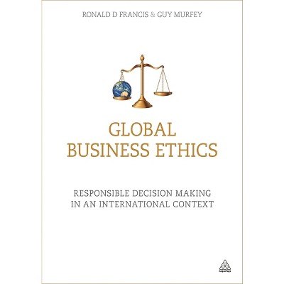 Global Business Ethics - by  Ronald D Francis & Guy Murfey (Paperback)