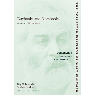 Daybooks and Notebooks: Volume I - (Collected Writings of Walt Whitman) by  Walt Whitman (Paperback)