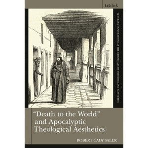 "Death to the World" and Apocalyptic Theological Aesthetics - (T&t Clark Explorations at the Crossroads of Theology and Aesthetic) (Hardcover) - 1 of 1