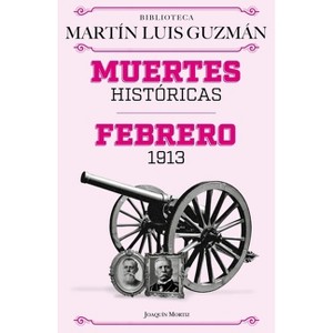 Muertes Históricas: Febrero de 1913, La Decena Trágica / Historic Deaths: February 1913, the Ten Tragic Days - by  Martín Luis Guzmán (Paperback) - 1 of 1