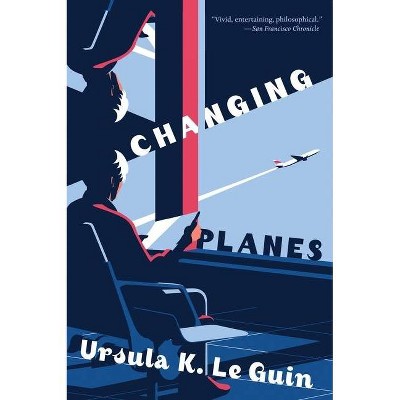 Changing Planes - by  Ursula K Le Guin (Paperback)