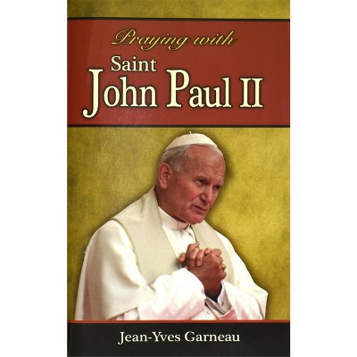 Praying with Saint John Paul II - by  Jean-Yves Garneau (Paperback)