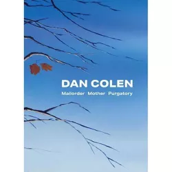 Dan Colen: Mailorder Mother Purgatory - by  Douglas Fogle (Hardcover)