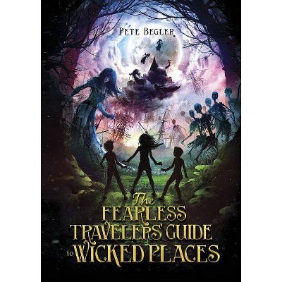 The Fearless Travelers' Guide to Wicked Places - by  Pete Begler (Hardcover)