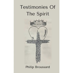 Testimonies Of The Spirit - by  Philip Broussard (Paperback) - 1 of 1