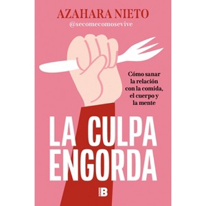 La Culpa Engorda / Guilt Makes You Gain Weight - by  Azahara Nieto (Paperback) - 1 of 1