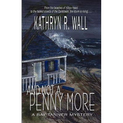 And Not a Penny More - (Bay Tanner Mysteries) by  Kathryn R Wall (Paperback)