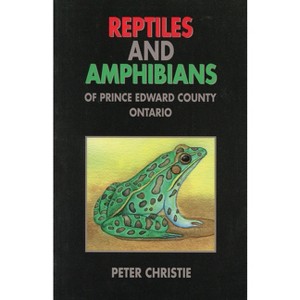 Reptiles and Amphibians of Prince Edward County, Ontario - by  Peter Christie (Paperback) - 1 of 1