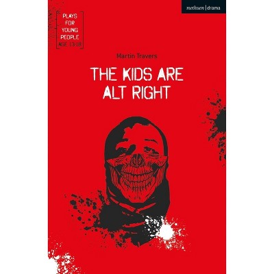 The Kids Are Alt Right - (Plays for Young People) by  Martin Travers (Paperback)