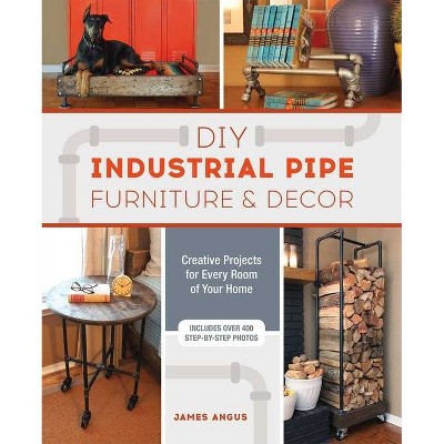 DIY Industrial Pipe Furniture and Decor - by  James Angus (Paperback)