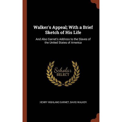 Walker's Appeal; With a Brief Sketch of His Life - by  Henry Highland Garnet & David Walker (Hardcover)