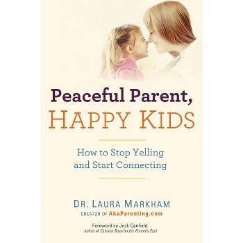 Peaceful Parent, Happy Kids - by  Laura Markham (Paperback)