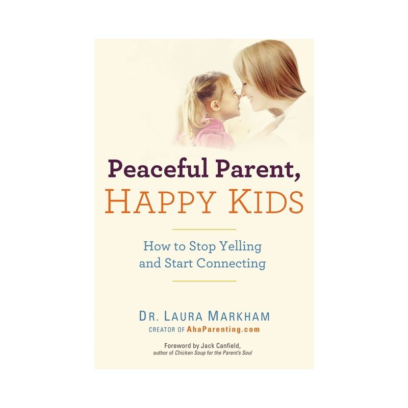 Peaceful Parent, Happy Kids - by  Laura Markham (Paperback), 1 of 2