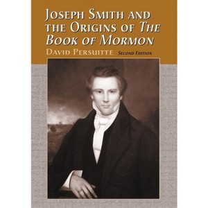 Joseph Smith and the Origins of The Book of Mormon, 2d ed. - 2nd Edition by  David Persuitte (Paperback) - 1 of 1