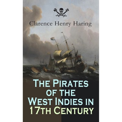 The Pirates of the West Indies in 17th Century - by  Clarence Henry Haring (Paperback)
