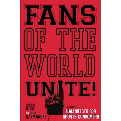 Fans of the World, Unite! - by  Stephen F Ross & Stefan Szymanski (Hardcover)