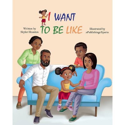 I Want to be Like - by  Skyler Houston (Paperback)