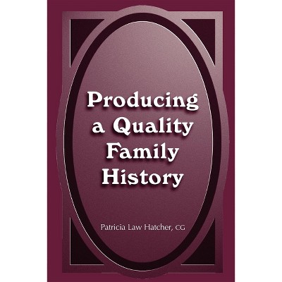 Producing a Quality Family History - by  Patricia Law Hatcher (Hardcover)