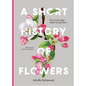 A Short History of Flowers - by  Advolly Richmond (Hardcover) - 1 of 1