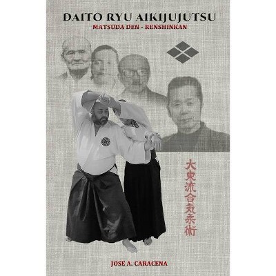 DAITO RYU AIKIJUJUTSU Matsuda Den - Renshinkan (English) - by  Jose a Caracena (Paperback)