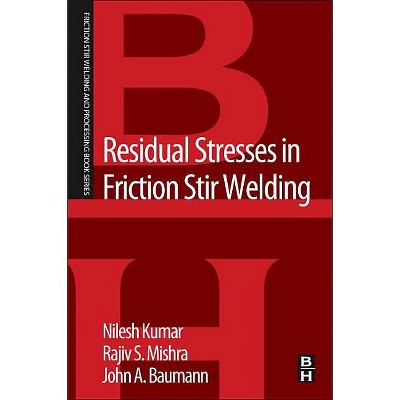 Residual Stresses in Friction Stir Welding - (Friction Stir Welding and Processing) by  Nilesh Kumar & Rajiv S Mishra & John A Baumann (Paperback)