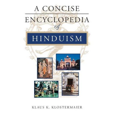 A Concise Encyclopedia of Hinduism - (Concise Encyclopedia of World Faiths) by  Klaus K Klostermaier (Paperback)