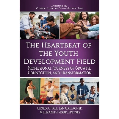 The Heartbeat of the Youth Development Field - (Current Issues in Out-Of-School Time) by  Georgia Hall & Jan Gallagher & Elizabeth Starr (Paperback)