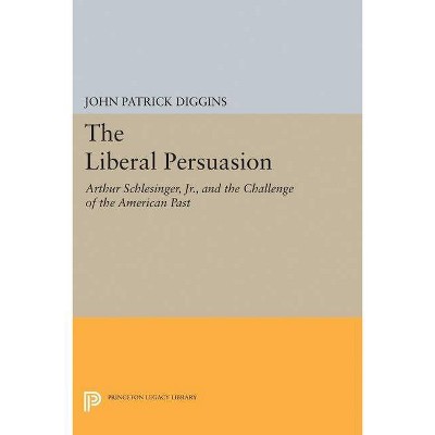 The Liberal Persuasion - (Princeton Legacy Library) by  John Patrick Diggins (Paperback)