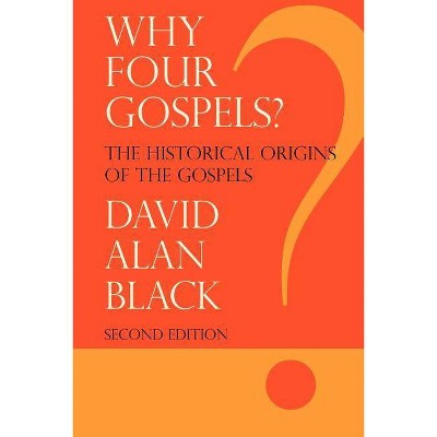 Why Four Gospels? - 2nd Edition by  David Alan Black (Paperback)