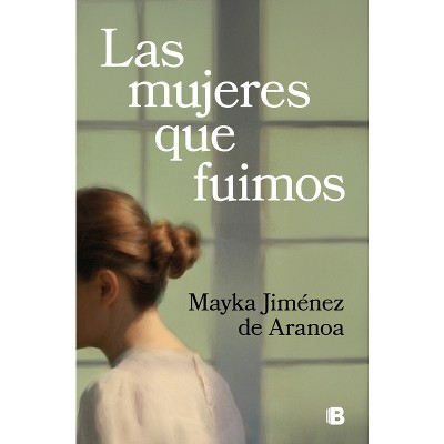 Las Mujeres Que Fuimos / The Women We Were - by  Mayka Jiménez de Aranoa (Paperback)