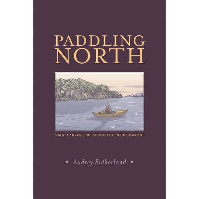 Paddling North - by  Audrey Sutherland (Paperback)