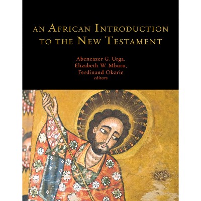 An African Introduction to the New Testament - by  Ferdinand I Okorie & Elizabeth W Mburu & Abeneazer G Urga (Hardcover)