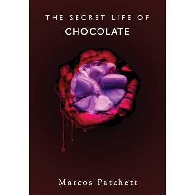 The Secret Life of Chocolate - by  Marcos Patchett (Hardcover)