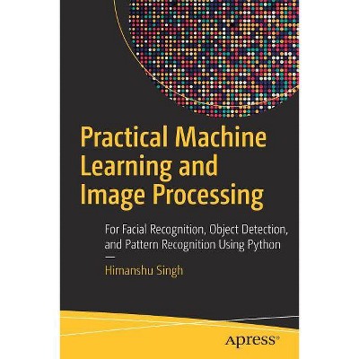 Practical Machine Learning and Image Processing - by  Himanshu Singh (Paperback)