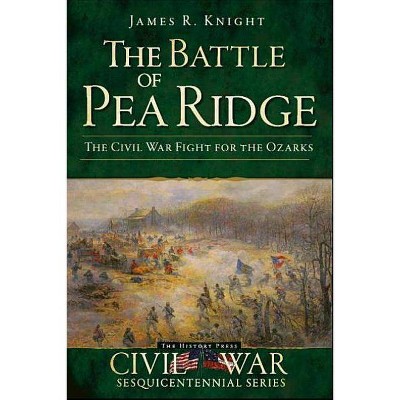 The Battle of Pea Ridge - (Civil War Sesquicentennial) by  James R Knight (Paperback)