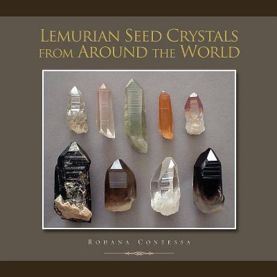 Lemurian Seed Crystals from Around the World - by  Rohana Contessa (Paperback)