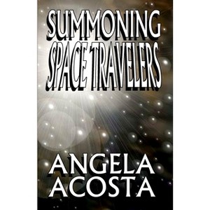 Summoning Space Travelers - by  Angela Acosta (Paperback) - 1 of 1